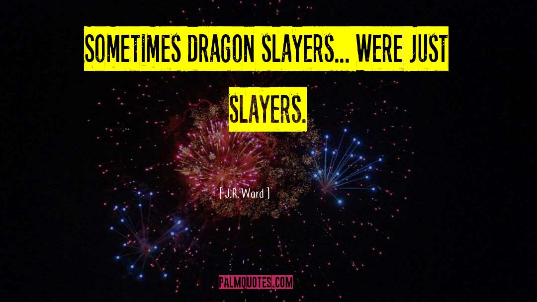 Dragon Slayers quotes by J.R. Ward