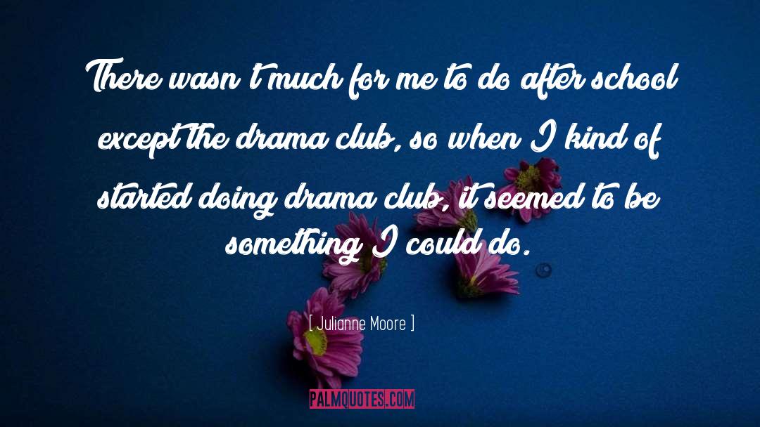 Drama Club quotes by Julianne Moore