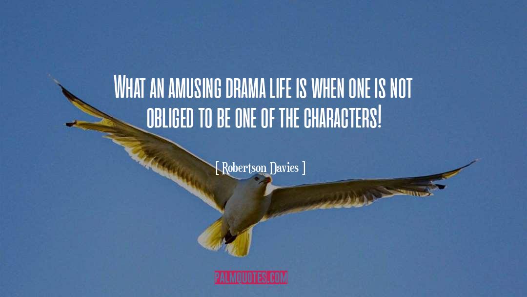 Drama Life quotes by Robertson Davies