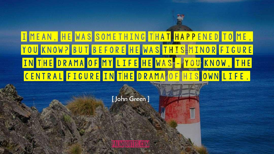 Drama Life quotes by John Green