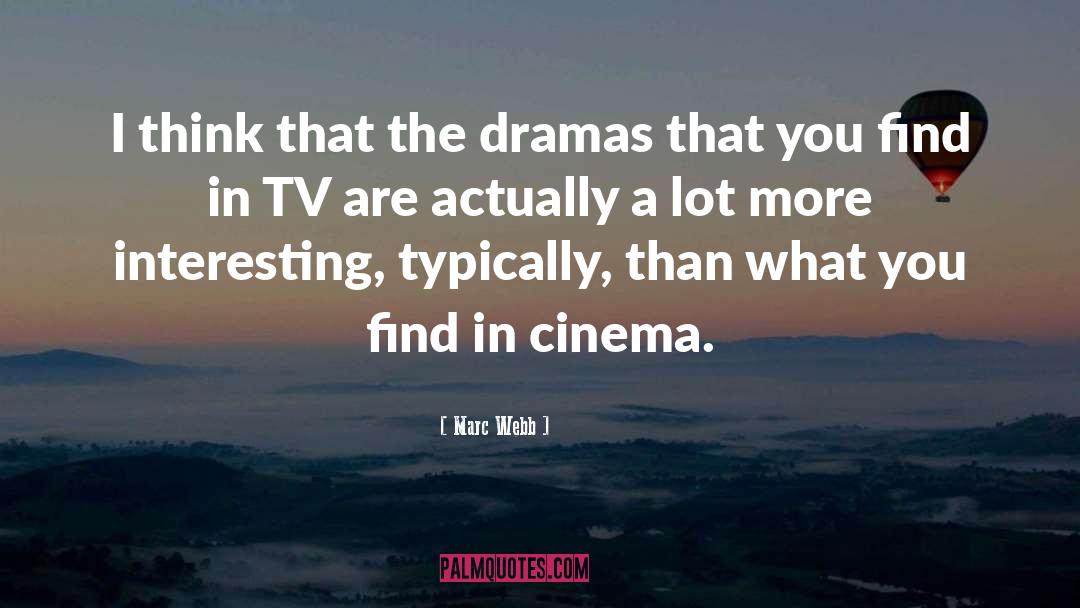 Dramas quotes by Marc Webb