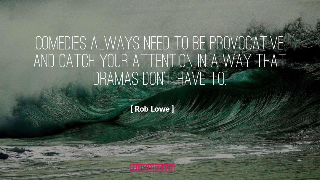 Dramas quotes by Rob Lowe