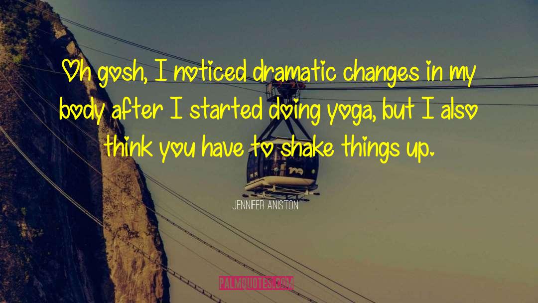 Dramatic Change quotes by Jennifer Aniston