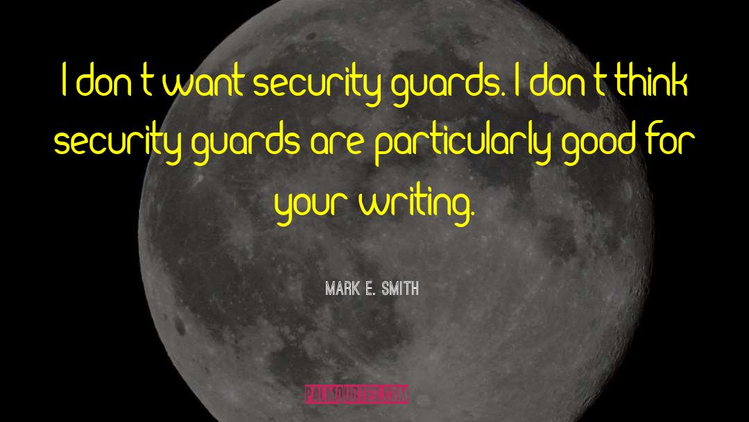 Dramatic Security Guards quotes by Mark E. Smith
