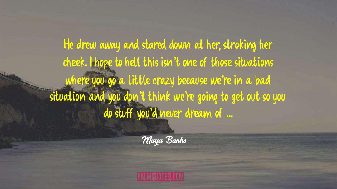 Dramatic Situations quotes by Maya Banks