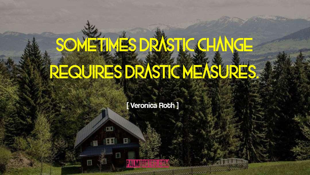 Drastic Change quotes by Veronica Roth