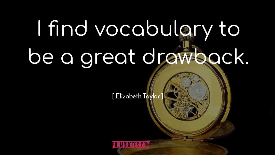 Drawback quotes by Elizabeth Taylor