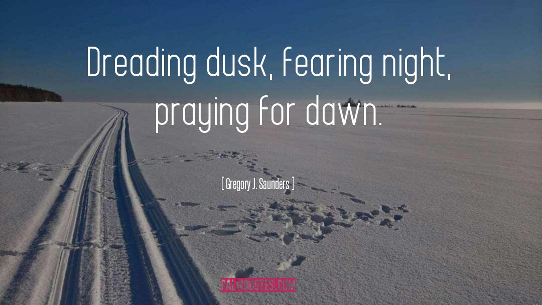 Dreading quotes by Gregory J. Saunders