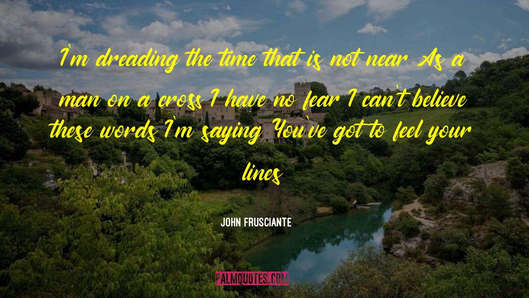 Dreading quotes by John Frusciante