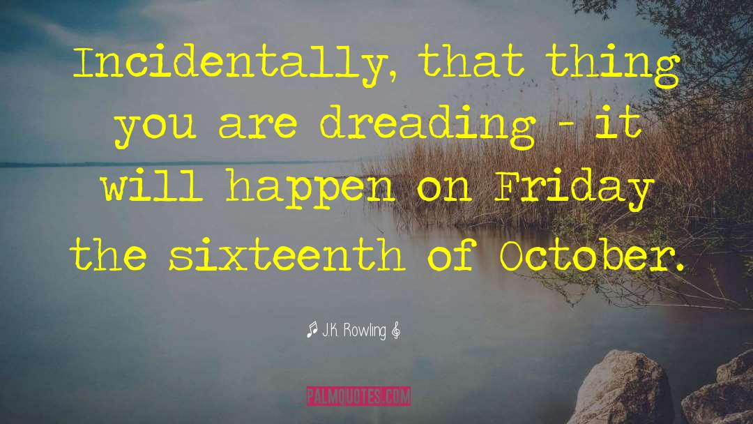 Dreading quotes by J.K. Rowling