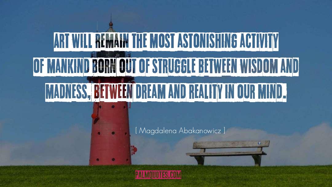 Dream And Reality quotes by Magdalena Abakanowicz