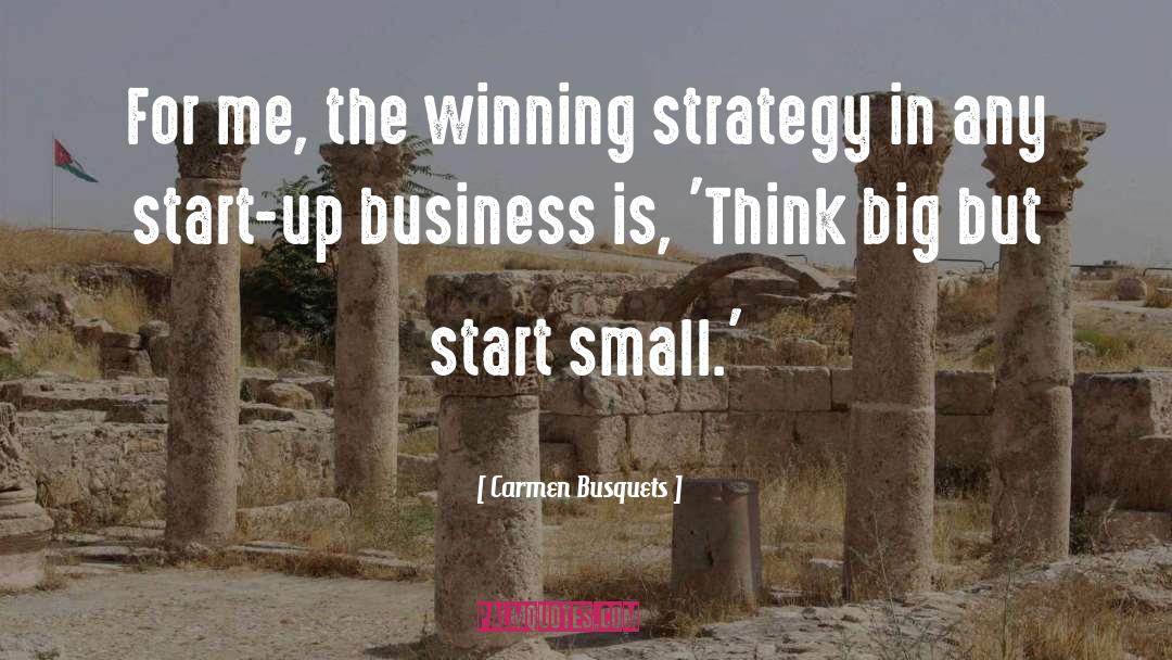 Dream Big But Start Small quotes by Carmen Busquets