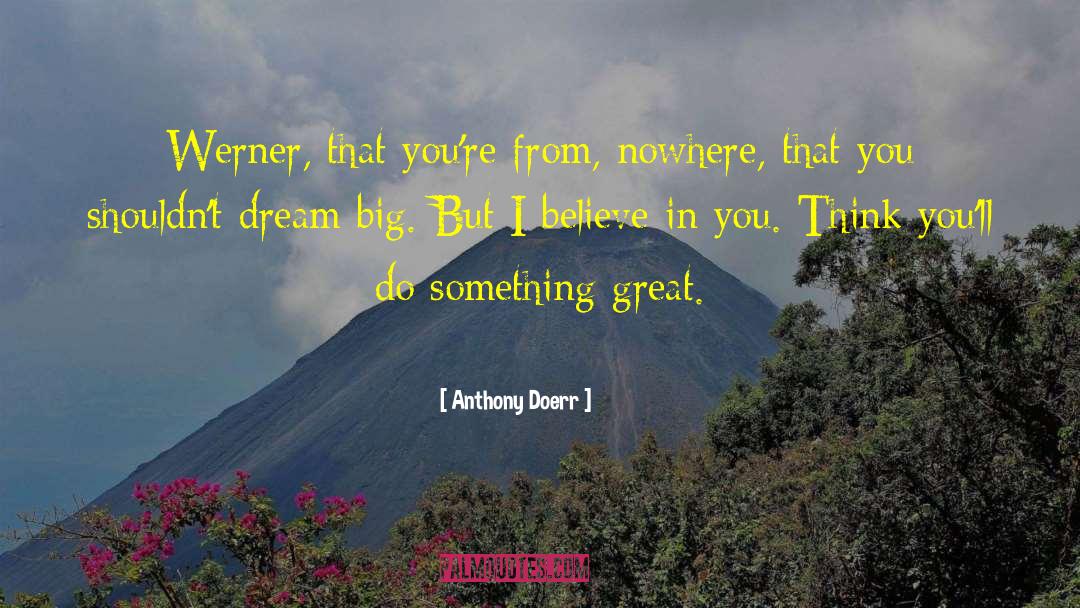 Dream Big But Start Small quotes by Anthony Doerr