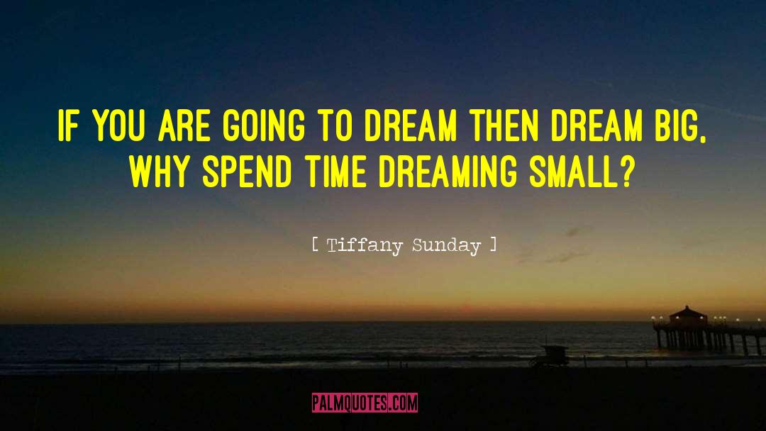 Dream Big quotes by Tiffany Sunday