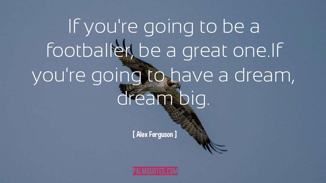 Dream Big quotes by Alex Ferguson