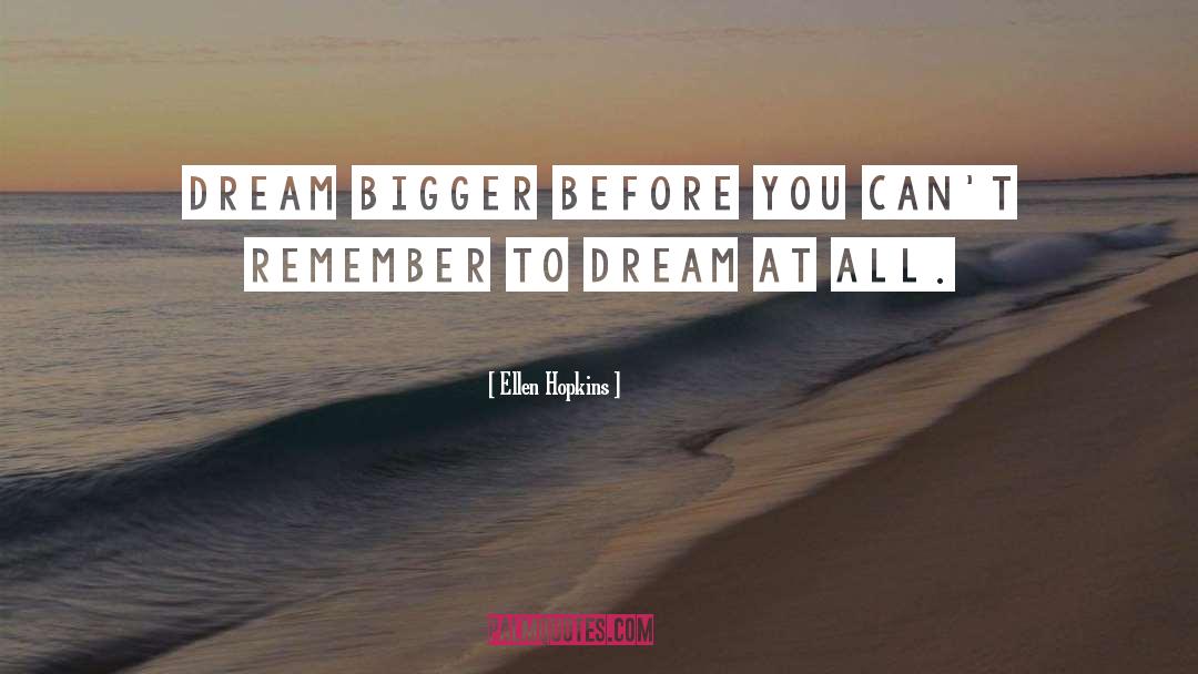 Dream Big quotes by Ellen Hopkins