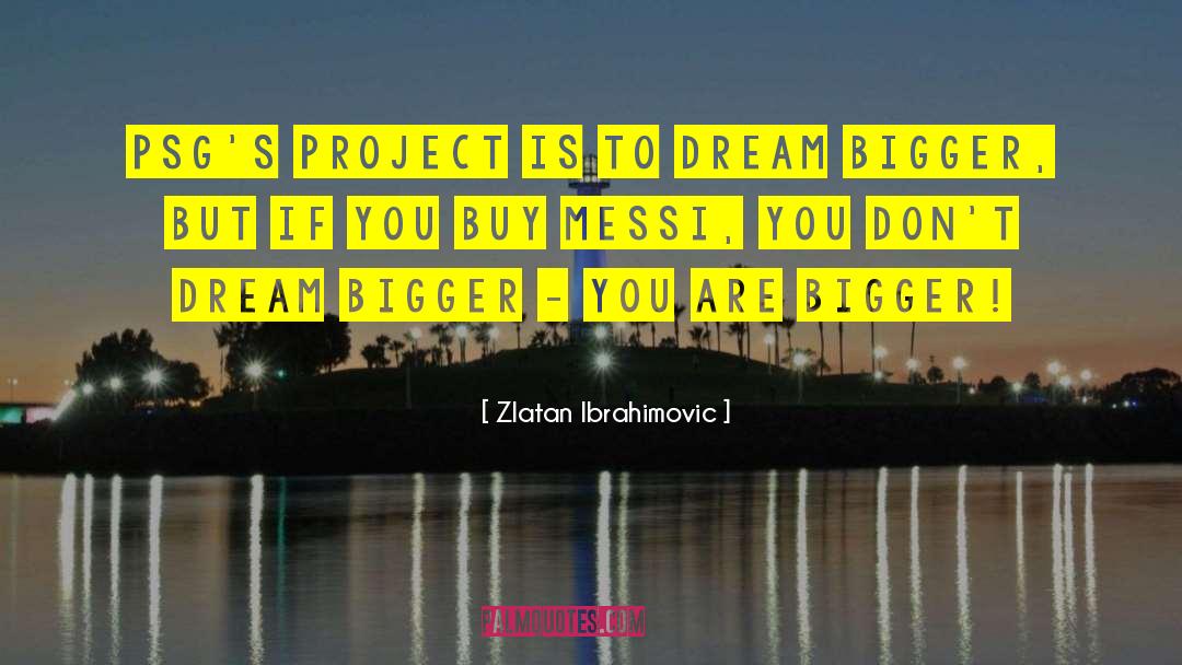 Dream Bigger quotes by Zlatan Ibrahimovic