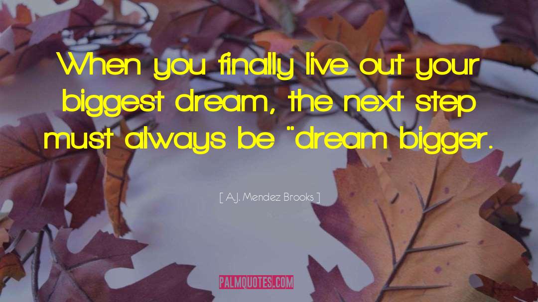Dream Bigger quotes by A.J. Mendez Brooks