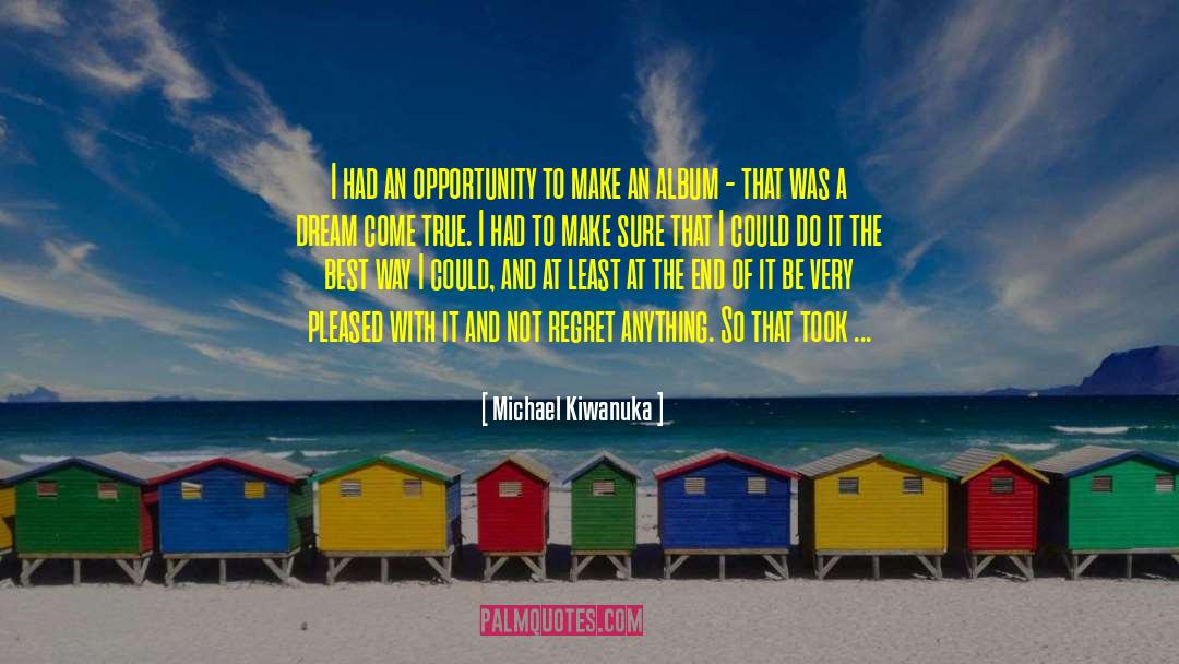 Dream Come True quotes by Michael Kiwanuka