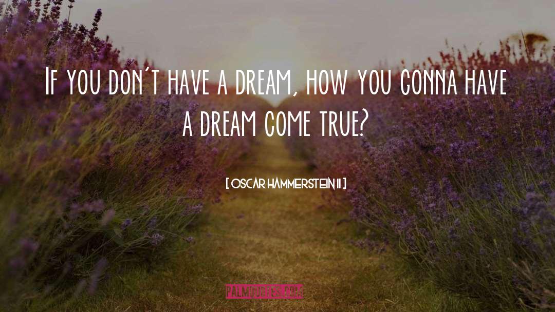 Dream Come True quotes by Oscar Hammerstein II