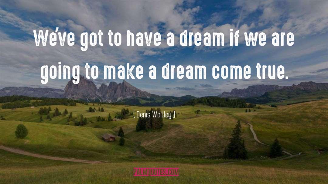 Dream Come True quotes by Denis Waitley