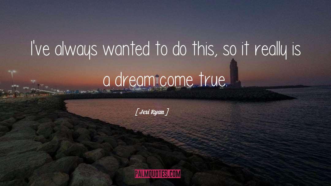 Dream Come True quotes by Jeri Ryan