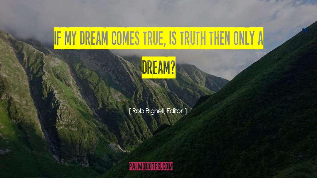 Dream Comes True quotes by Rob Bignell, Editor