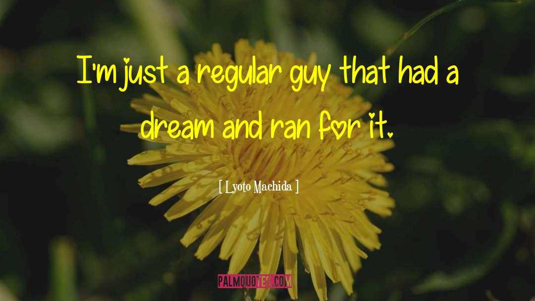 Dream Guy quotes by Lyoto Machida