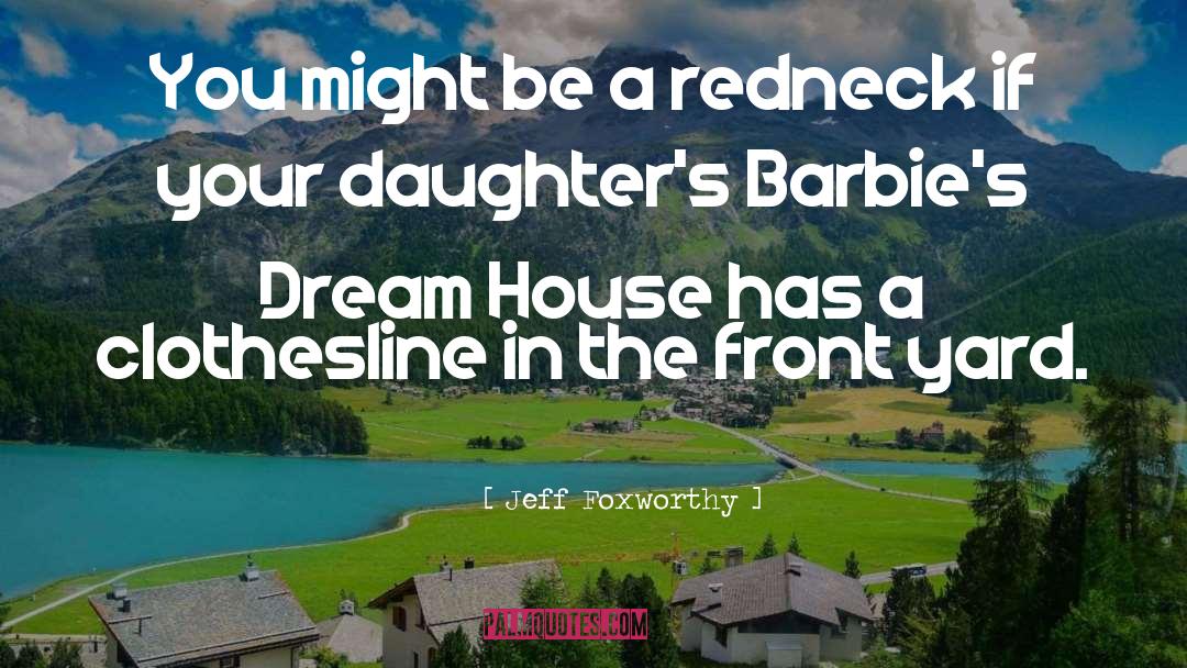 Dream House quotes by Jeff Foxworthy