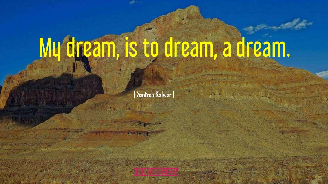 Dream Inspirational quotes by Santosh Kalwar