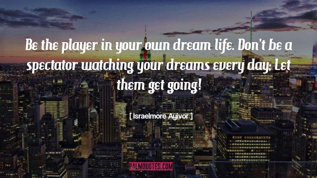 Dream Life quotes by Israelmore Ayivor