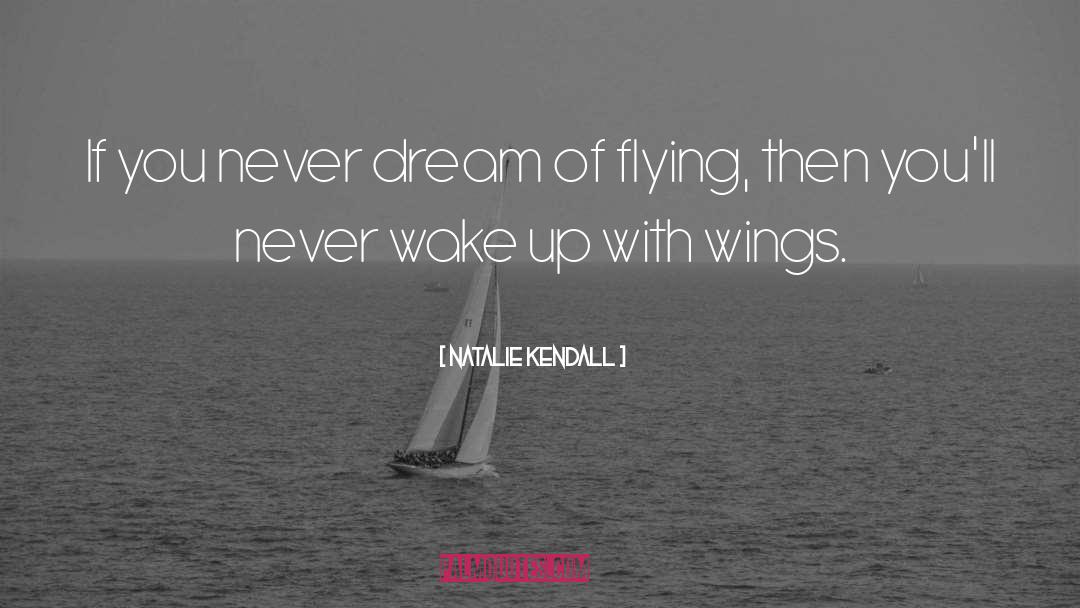 Dream Of Flying quotes by Natalie Kendall