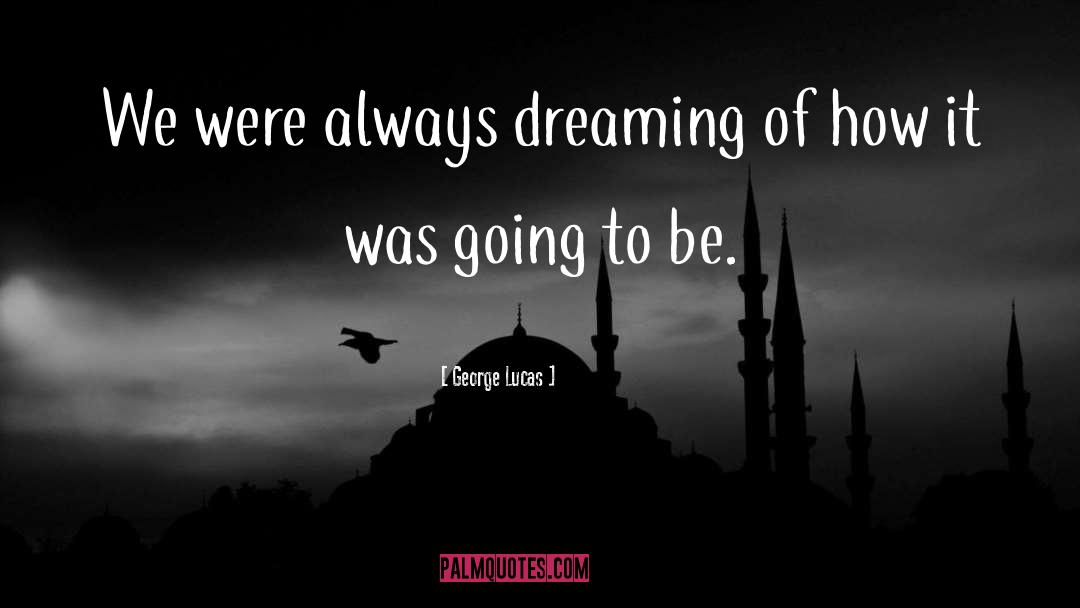 Dream Of Flying quotes by George Lucas