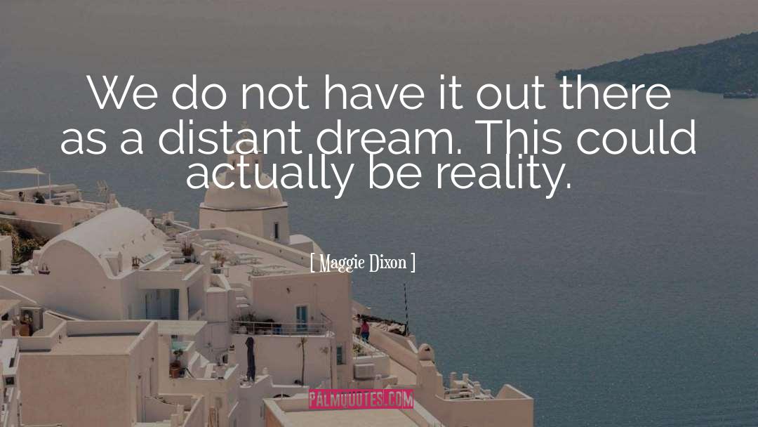 Dream Reality quotes by Maggie Dixon