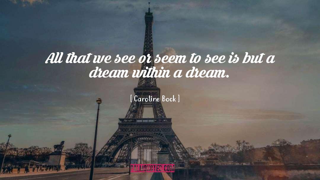 Dream Within A Dream quotes by Caroline Bock