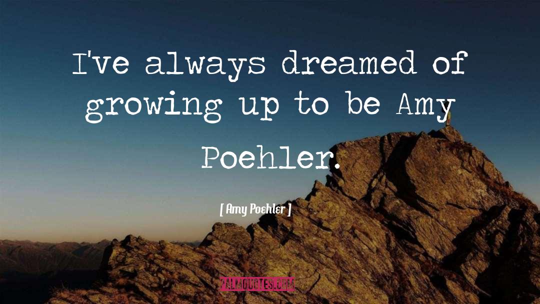 Dreamed quotes by Amy Poehler
