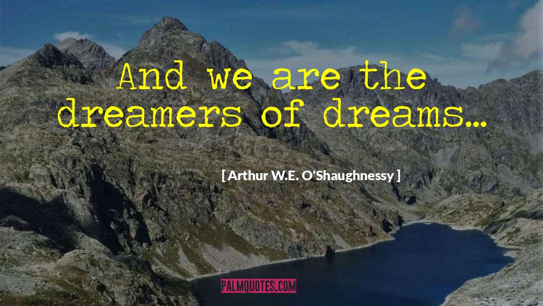 Dreamers quotes by Arthur W.E. O'Shaughnessy