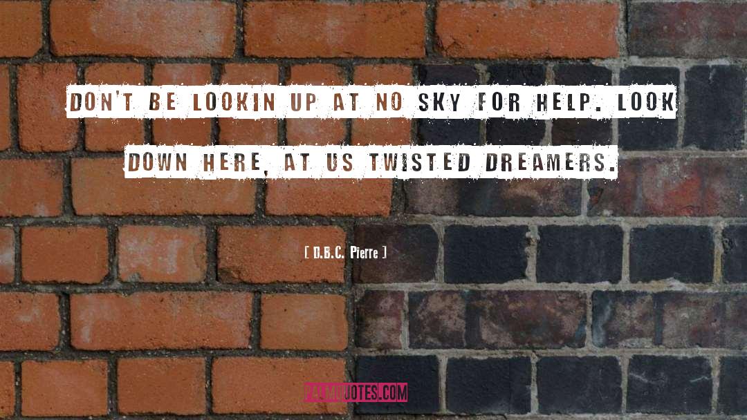 Dreamers quotes by D.B.C. Pierre