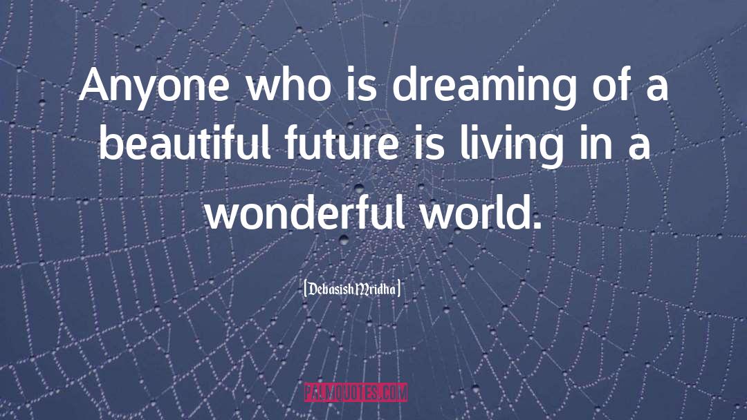 Dreaming Of A Beautiful Future quotes by Debasish Mridha