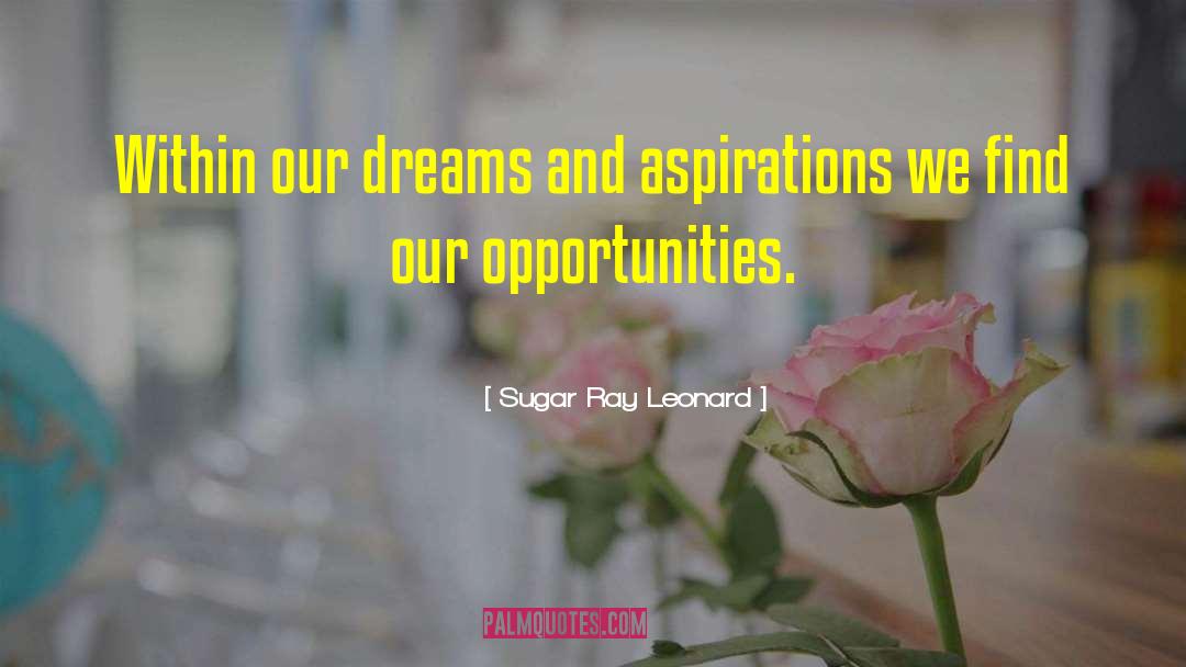 Dreams Aspirations Success quotes by Sugar Ray Leonard