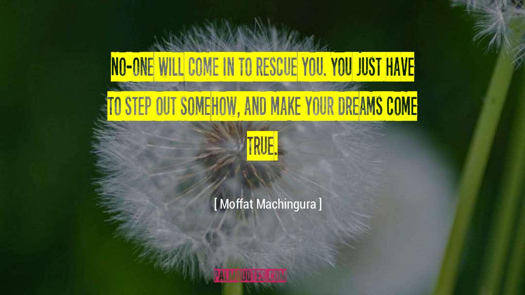 Dreams Come True quotes by Moffat Machingura