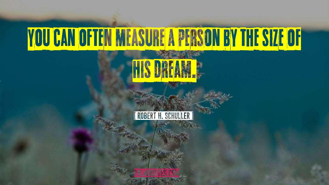 Dreams You Have quotes by Robert H. Schuller