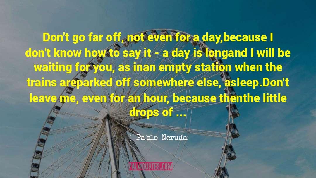 Drift quotes by Pablo Neruda