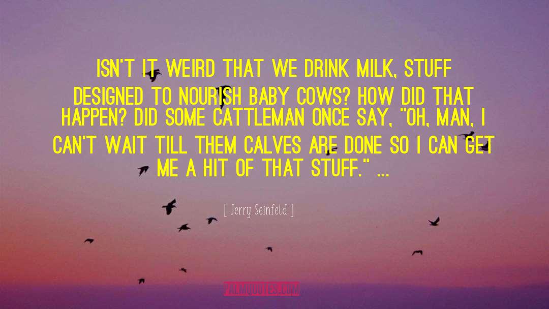 Drink Milk quotes by Jerry Seinfeld