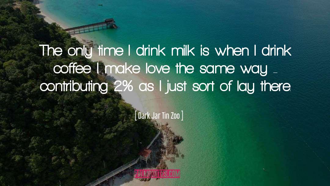 Drink Milk quotes by Dark Jar Tin Zoo