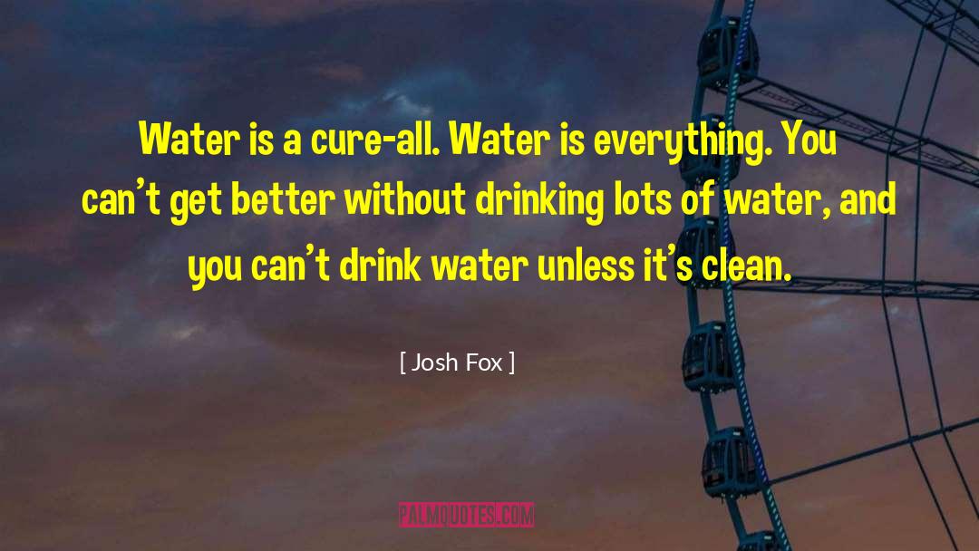 Drink Water quotes by Josh Fox