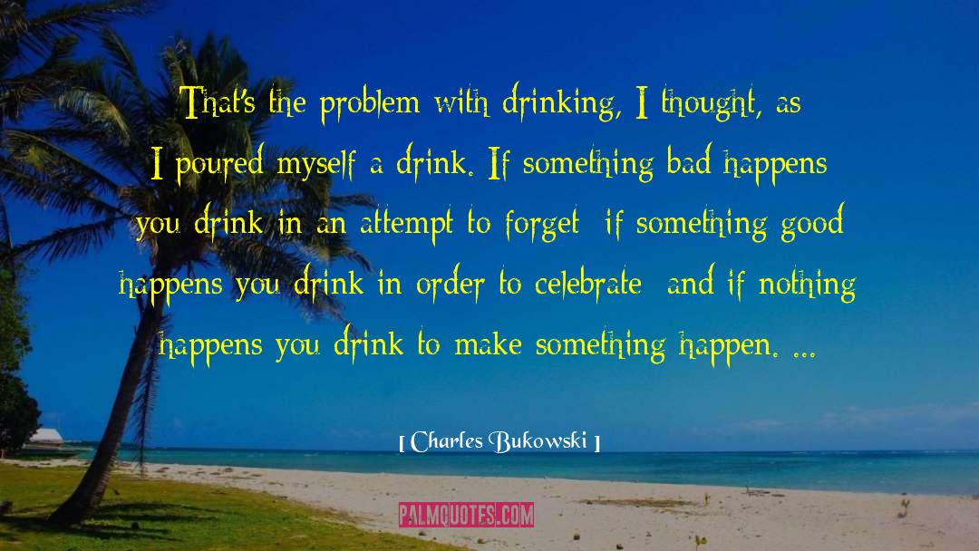 Drink Wisely quotes by Charles Bukowski