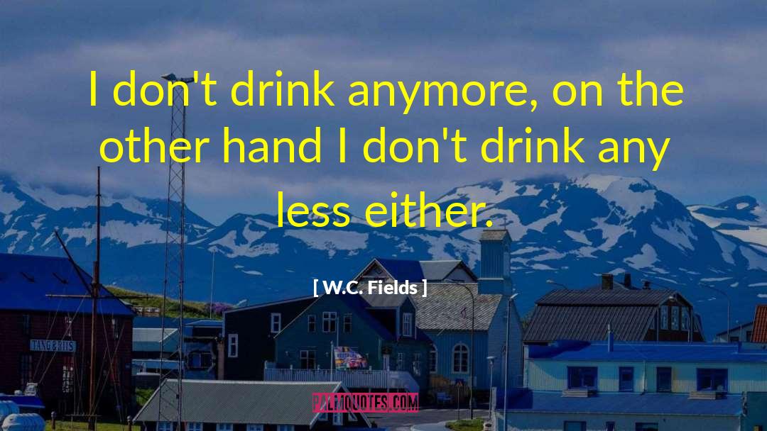 Drink Wisely quotes by W.C. Fields