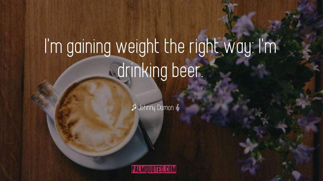 Drinking Beer quotes by Johnny Damon