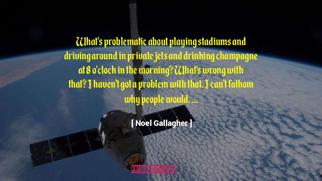 Drinking Champagne quotes by Noel Gallagher